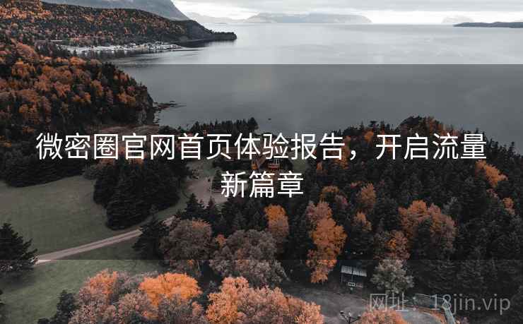 微密圈官网首页体验报告，开启流量新篇章